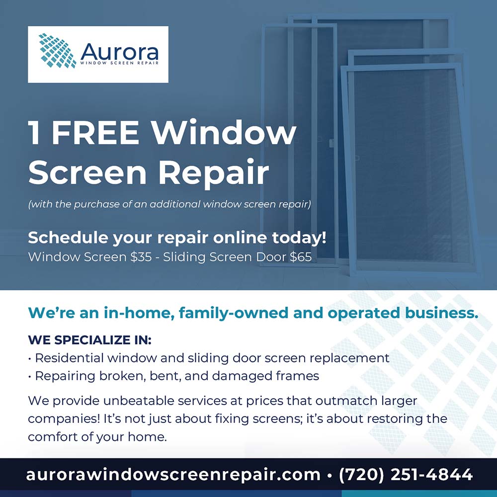 Aurora Window Screen Repair - 1 FREE Window
Screen Repair
(with the purchase of an additional window screen repair)
Schedule your repair online today!
Window Screen $35 - Sliding Screen Door $65<br>We're an in-home, family-owned and operated business.
WE SPECIALIZE IN:
 Residential window and sliding door screen replacement
 Repairing broken, bent, and damaged frames
We provide unbeatable services at prices that outmatch larger companies! It's not just about fixing screens; it's about restoring the comfort of your home.<br>aurorawindowscreenrepair.com  (720) 251-4844