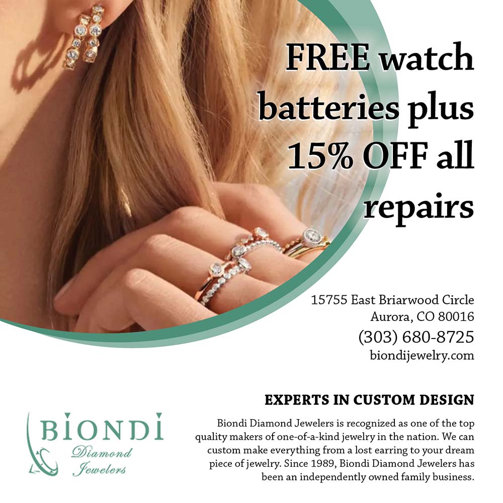 Biondi Jewelers - FREE watch batteries plus
15% OFF all repairs<br>EXPERTS IN CUSTOM DESIGN
Biondi Diamond Jewelers is recognized as one of the top quality makers of one-of-a-kind jewelry in the nation. We can custom make everything from a lost earring to your dream piece of jewelry. Since 1989, Biondi Diamond Jewelers has
been an independently owned family business.<br>15755 East Briarwood Circle
Aurora, CO 80016
(303) 680-8725
biondijewelry.com