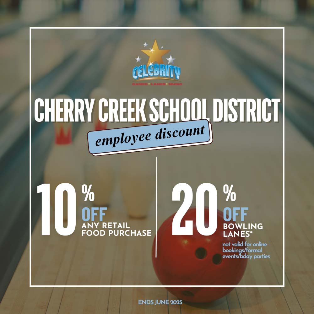 Celebrity Lanes - CHERRY CREEK SCHOOL DISTRICT<br>employee discount<br>10% Off Any retail food purchase<br>20% off Bowling lanes * <br>not valid for online
bookings/tormal
events/bday parties<br>ENDS JUNE 2025